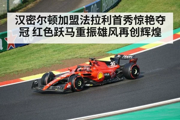 汉密尔顿加盟法拉利首秀惊艳夺冠 红色跃马重振雄风再创辉煌