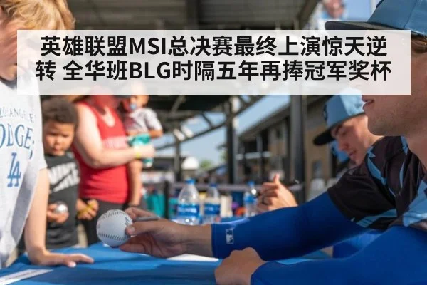 英雄联盟MSI总决赛最终上演惊天逆转 全华班BLG时隔五年再捧冠军奖杯